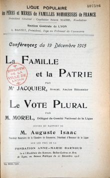 <em>Source Bibliothèque municipale de Lyon, 407586</em>
<br>Document numérisé <a href="/jacquier-charles-la-famille-et-la-patrie-conferences-du-19-decembre-1915-lyon-ligue-populaire-des-peres-et-meres-de-familles-nombreuses-de-france-1915-2/">consultable ici</a>.
<br><br>
<strong>Les interventions de Charles Jacquier se distinguent cependant de celles de Ferdinand Larnaude ou de Maurice Hauriou : elles reprennent des éléments de la guerre du Droit, mais elles sont aussi l'occasion pour le doyen de pousser une vision catholique et conservatrice de la société et de la civilisation qui rencontre un écho particulier à cette période. Sa conférence de décembre 1915 sur <em>La famille et la patrie</em> reproduite ici en est un exemple.</strong>